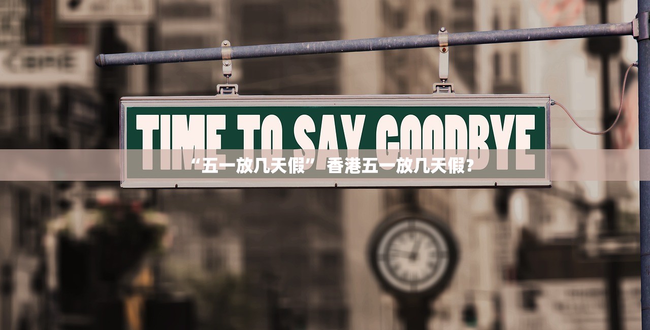 “五一放几天假” 香港五一放几天假？