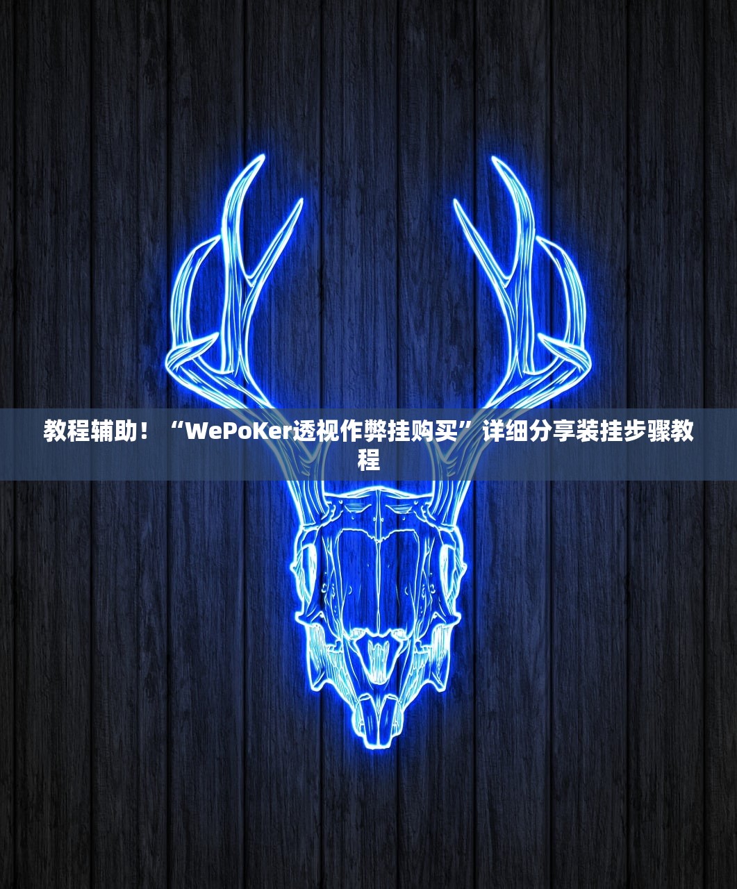 教程辅助！“WePoKer透视作弊挂购买”详细分享装挂步骤教程