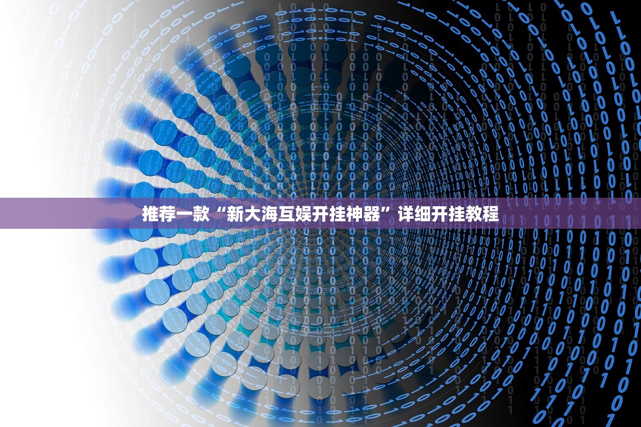 推荐一款“新大海互娱开挂神器”详细开挂教程