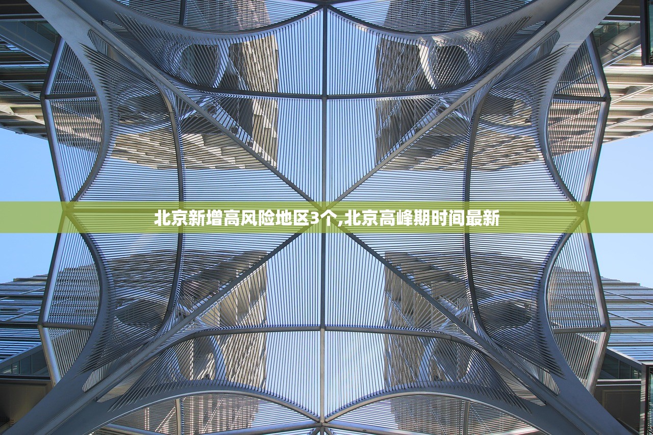 北京新增高风险地区3个,北京高峰期时间最新 北京新增高风险地区3个,北京高峰期时间最新
