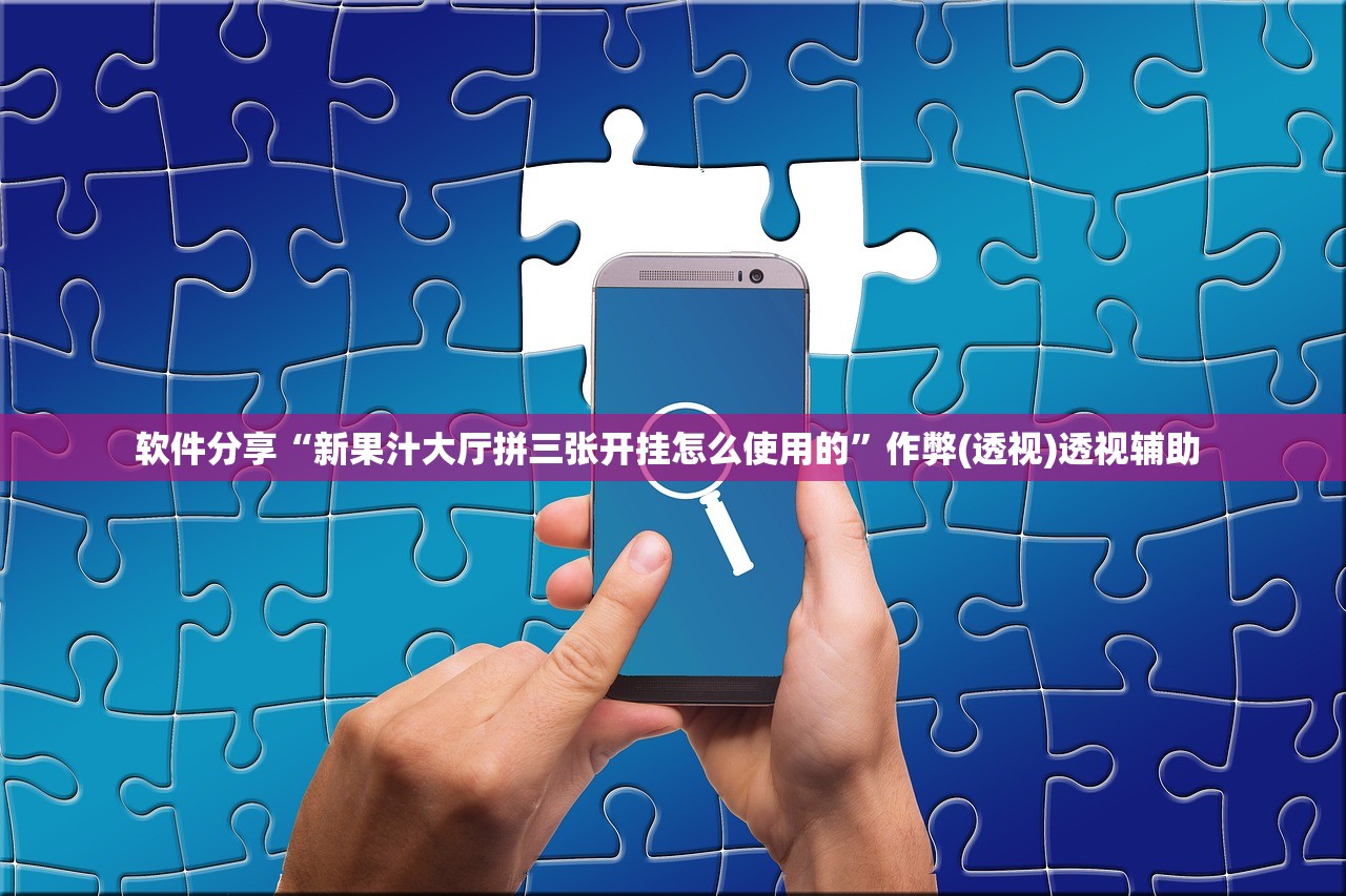 软件分享“新果汁大厅拼三张开挂怎么使用的	”作弊(透视)透视辅助 