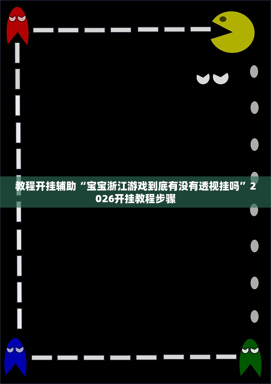 教程开挂辅助“宝宝浙江游戏到底有没有透视挂吗”2026开挂教程步骤