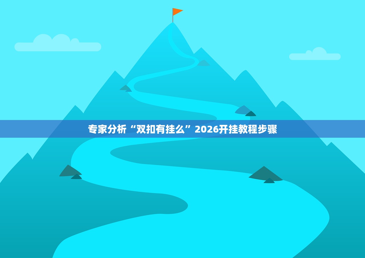 专家分析“双扣有挂么”2026开挂教程步骤