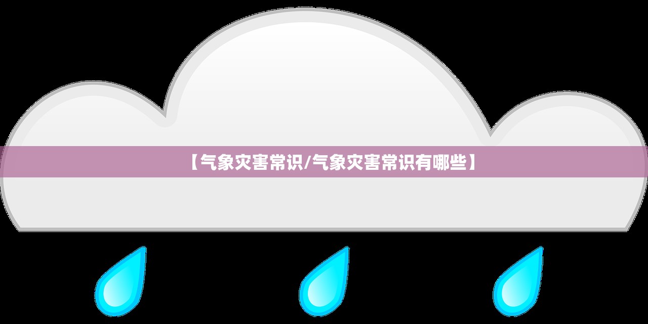 【气象灾害常识/气象灾害常识有哪些】 【气象灾害常识/气象灾害常识有哪些】