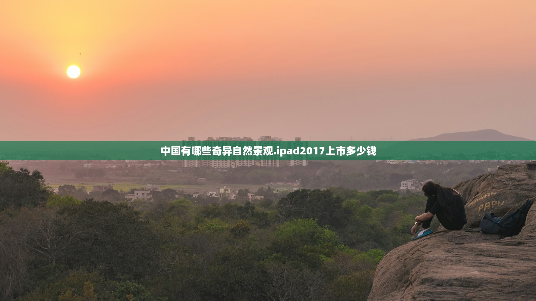 中国有哪些奇异自然景观.ipad2017上市多少钱 中国有哪些奇异自然景观.ipad2017上市多少钱