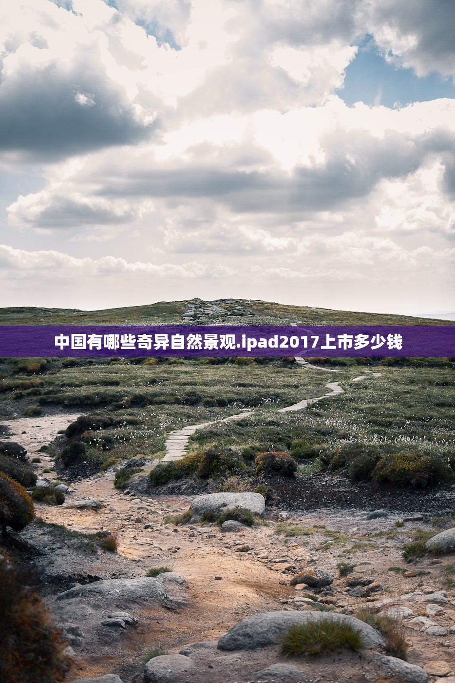 中国有哪些奇异自然景观.ipad2017上市多少钱 中国有哪些奇异自然景观.ipad2017上市多少钱