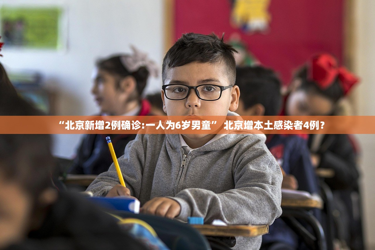 “北京新增2例确诊:一人为6岁男童	” 北京增本土感染者4例？