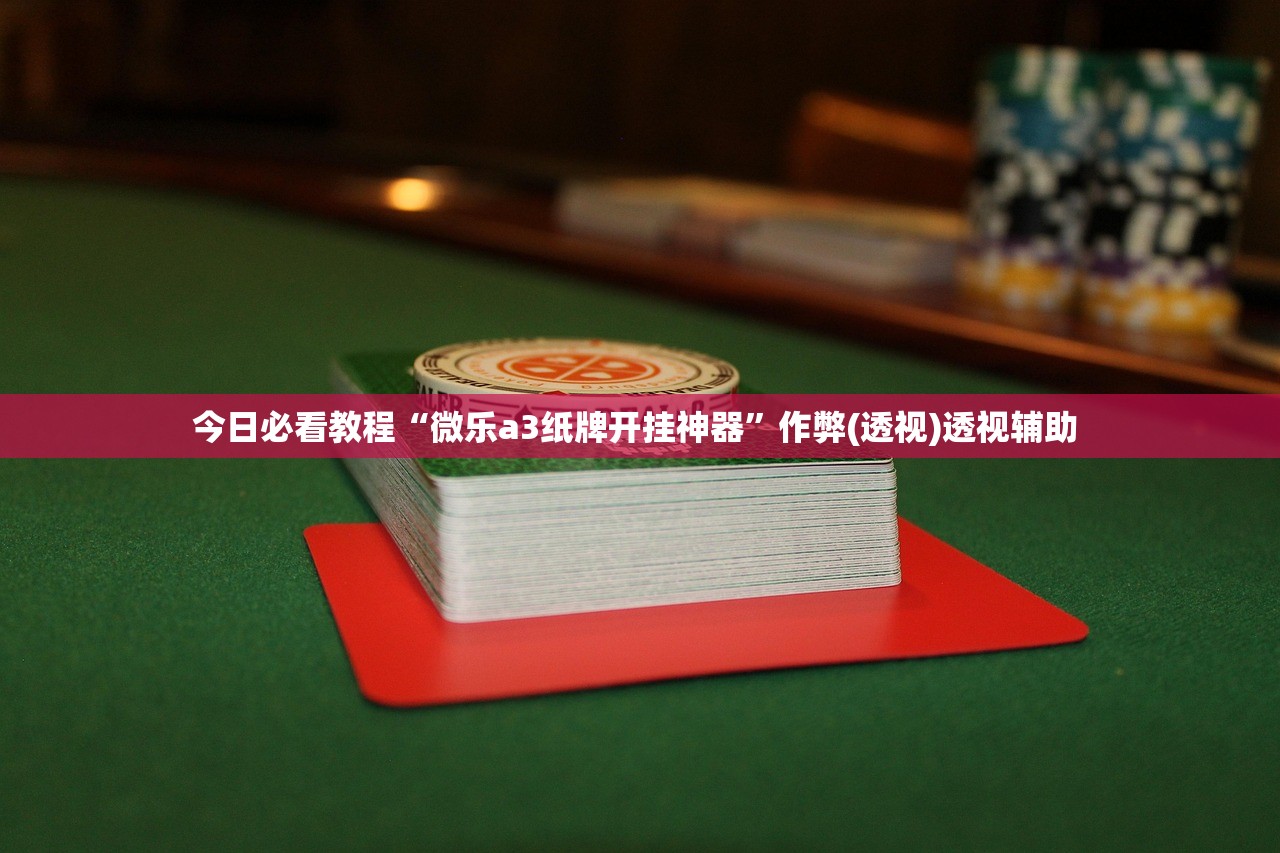 今日必看教程“微乐a3纸牌开挂神器”作弊(透视)透视辅助 