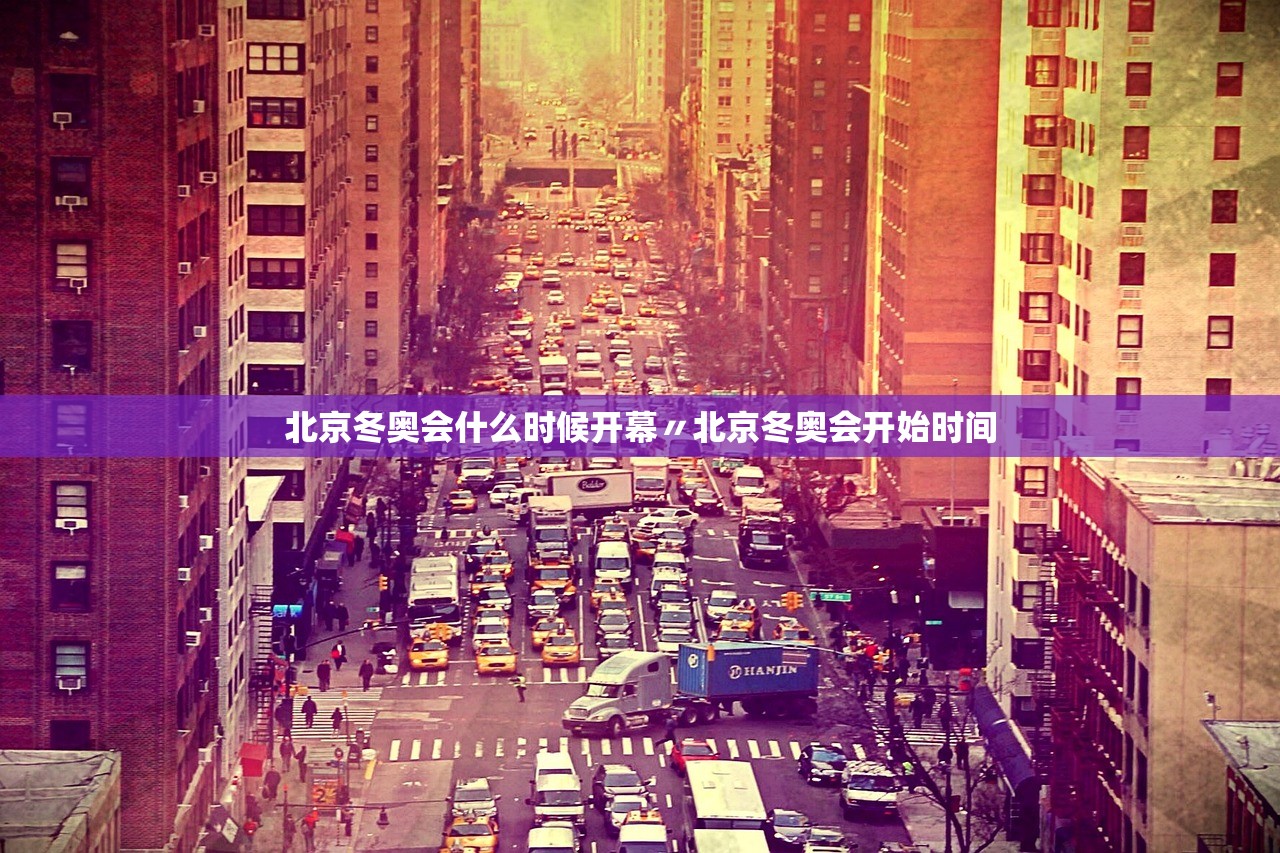 北京冬奥会什么时候开幕〃北京冬奥会开始时间 北京冬奥会什么时候开幕〃北京冬奥会开始时间