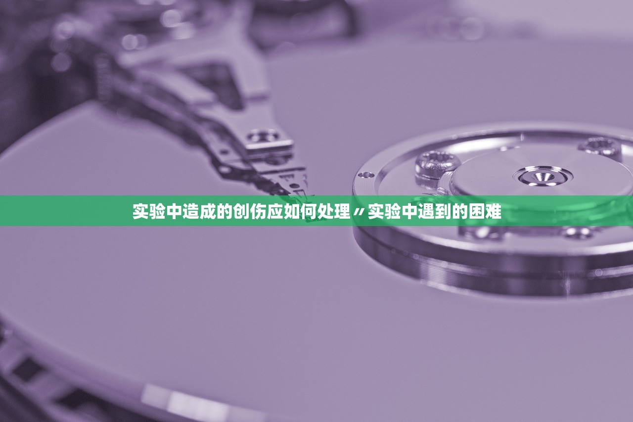 实验中造成的创伤应如何处理〃实验中遇到的困难
