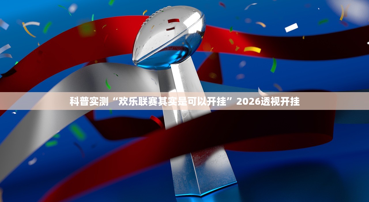 科普实测“欢乐联赛其实是可以开挂	”2026透视开挂