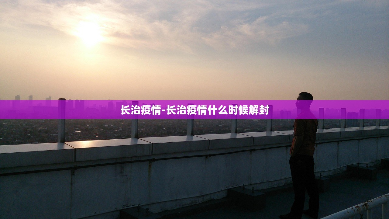 长治疫情-长治疫情什么时候解封 长治疫情-长治疫情什么时候解封
