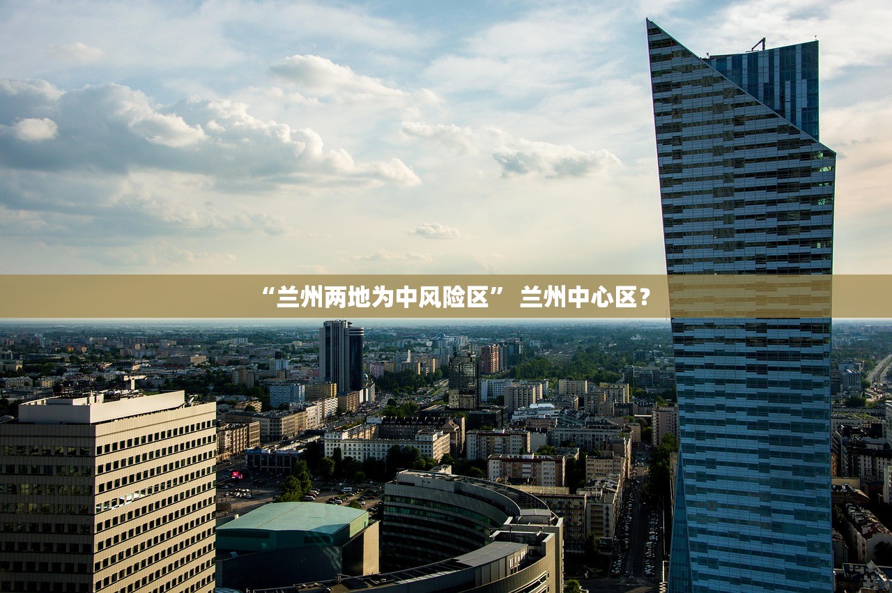 “兰州两地为中风险区” 兰州中心区？
