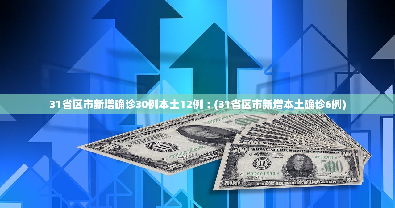 31省区市新增确诊30例本土12例︰(31省区市新增本土确诊6例) 31省区市新增确诊30例本土12例︰(31省区市新增本土确诊6例)