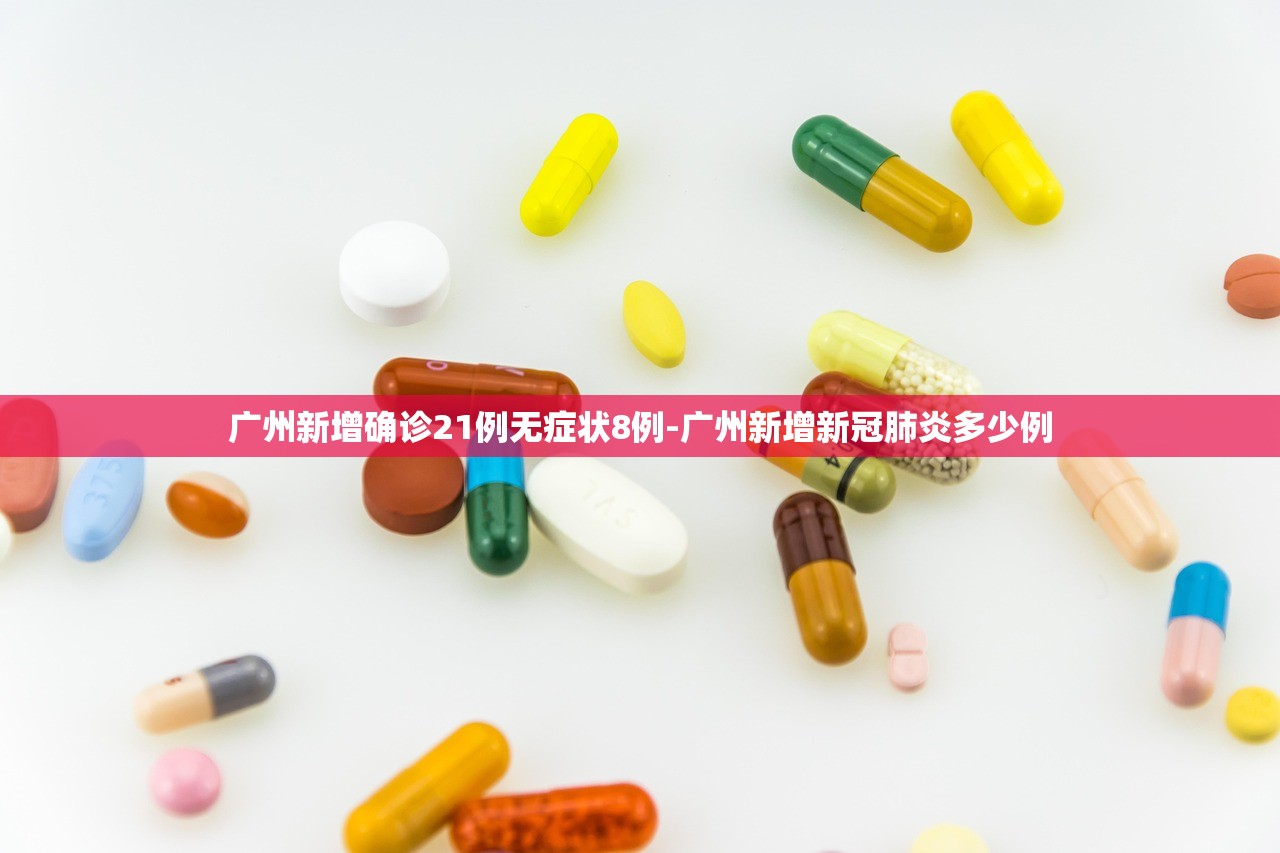 广州新增确诊21例无症状8例-广州新增新冠肺炎多少例 广州新增确诊21例无症状8例-广州新增新冠肺炎多少例