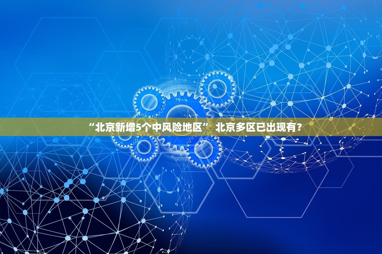 “北京新增5个中风险地区” 北京多区已出现有？