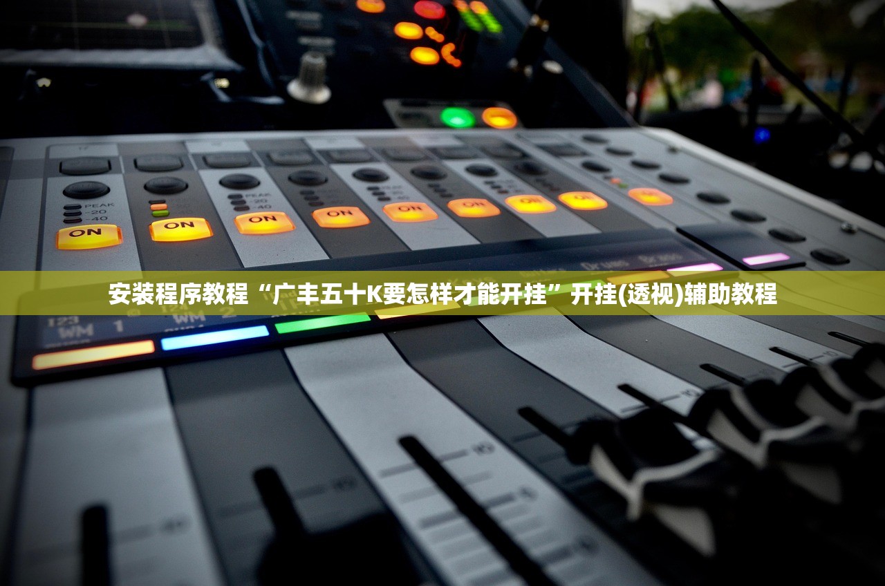 安装程序教程“广丰五十K要怎样才能开挂	”开挂(透视)辅助教程