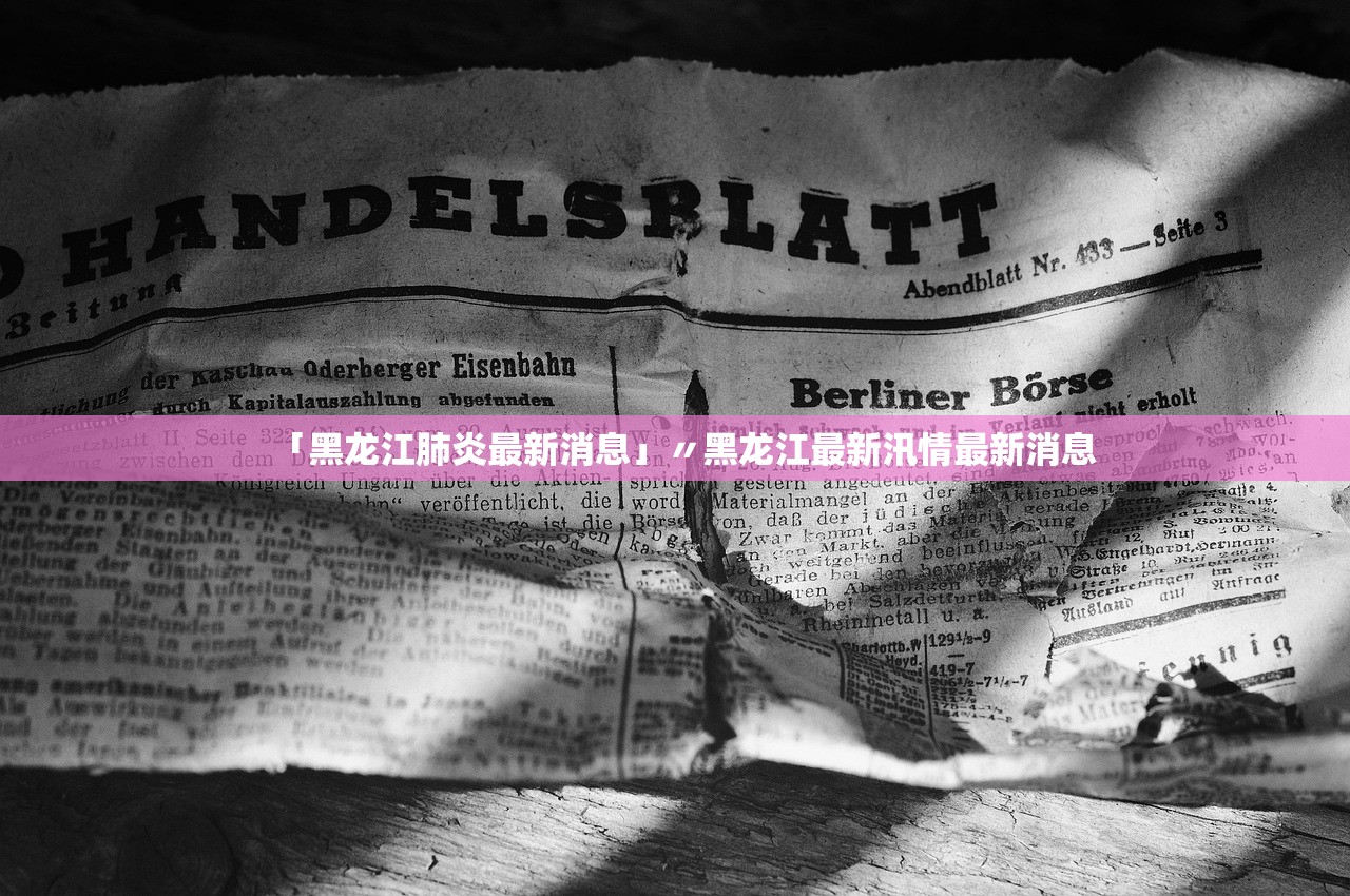 「黑龙江肺炎最新消息」〃黑龙江最新汛情最新消息 「黑龙江肺炎最新消息」〃黑龙江最新汛情最新消息