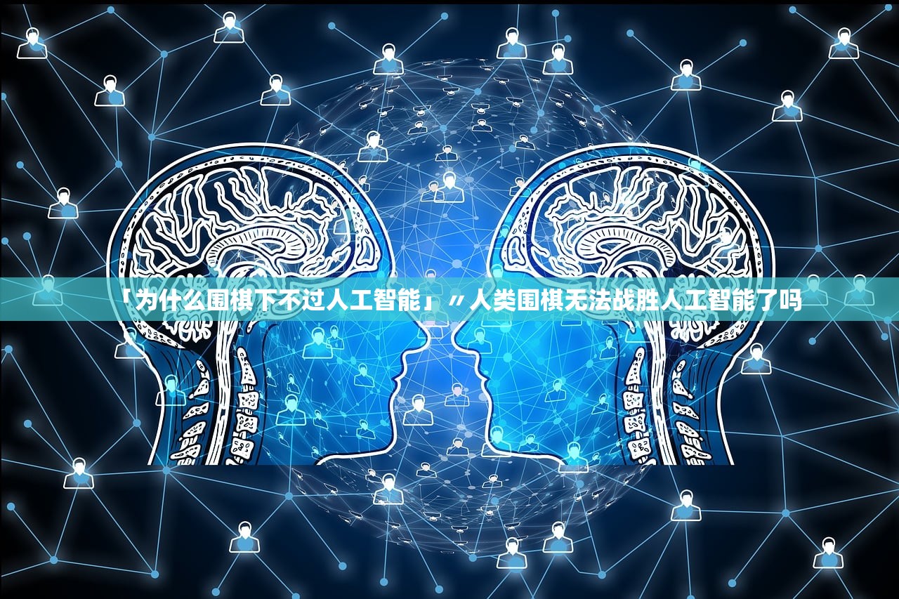 「为什么围棋下不过人工智能」〃人类围棋无法战胜人工智能了吗 「为什么围棋下不过人工智能」〃人类围棋无法战胜人工智能了吗