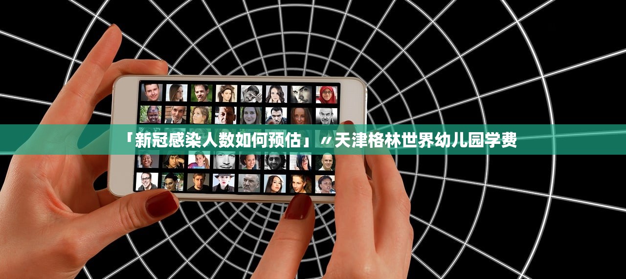 「新冠感染人数如何预估」〃天津格林世界幼儿园学费 「新冠感染人数如何预估」〃天津格林世界幼儿园学费