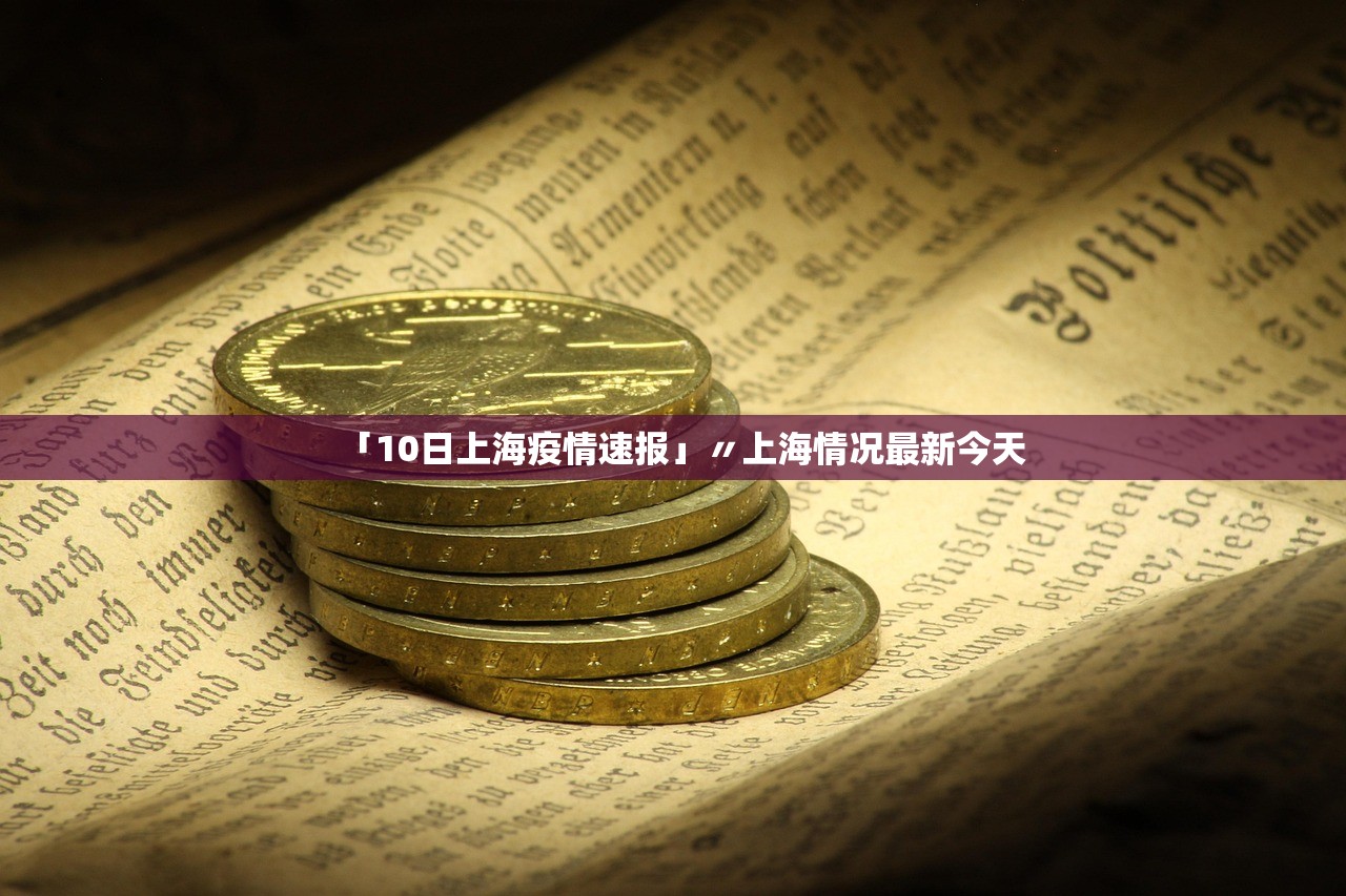 「10日上海疫情速报」〃上海情况最新今天 「10日上海疫情速报」〃上海情况最新今天