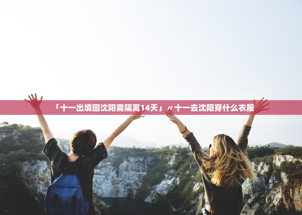 「十一出境回沈阳需隔离14天」〃十一去沈阳穿什么衣服 「十一出境回沈阳需隔离14天」〃十一去沈阳穿什么衣服