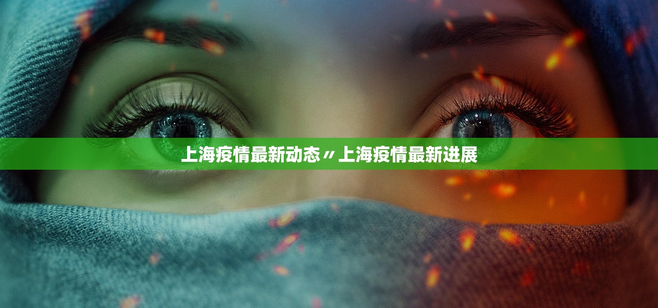 上海疫情最新动态〃上海疫情最新进展 上海疫情最新动态〃上海疫情最新进展
