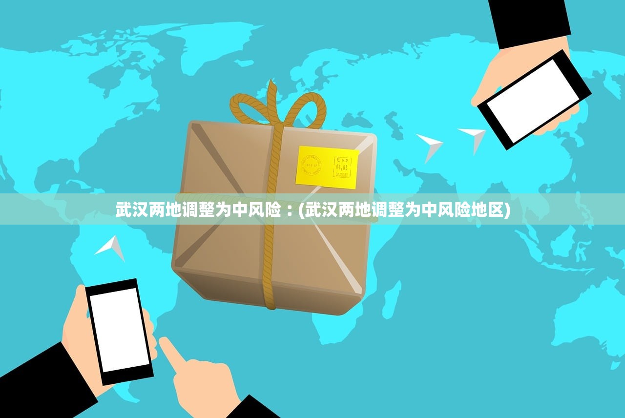 武汉两地调整为中风险︰(武汉两地调整为中风险地区) 武汉两地调整为中风险︰(武汉两地调整为中风险地区)