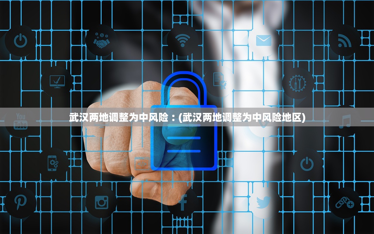 武汉两地调整为中风险︰(武汉两地调整为中风险地区) 武汉两地调整为中风险︰(武汉两地调整为中风险地区)