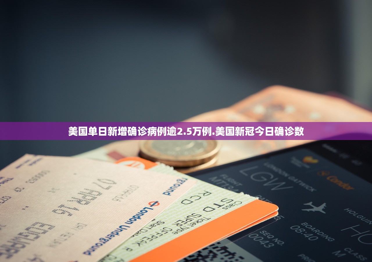 美国单日新增确诊病例逾2.5万例.美国新冠今日确诊数