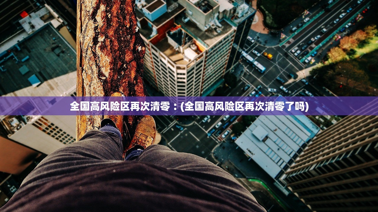 全国高风险区再次清零︰(全国高风险区再次清零了吗) 全国高风险区再次清零︰(全国高风险区再次清零了吗)