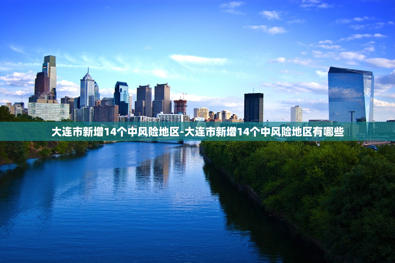 大连市新增14个中风险地区-大连市新增14个中风险地区有哪些