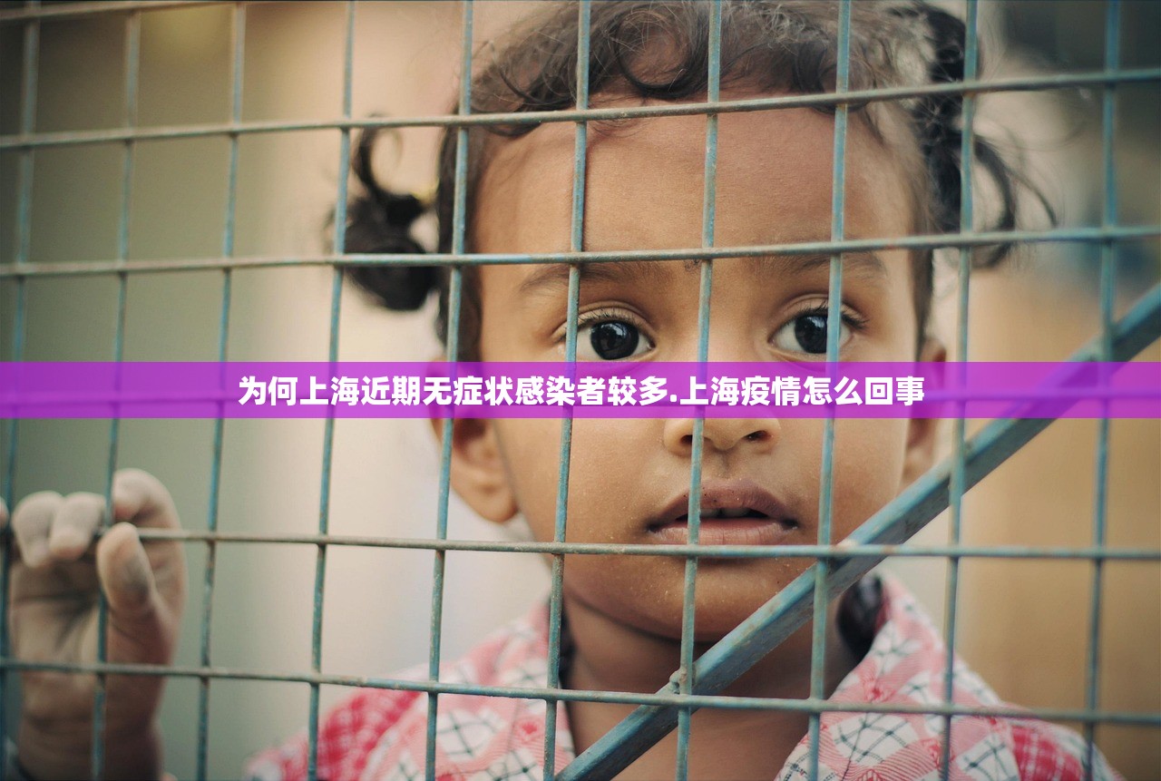 为何上海近期无症状感染者较多.上海疫情怎么回事 为何上海近期无症状感染者较多.上海疫情怎么回事