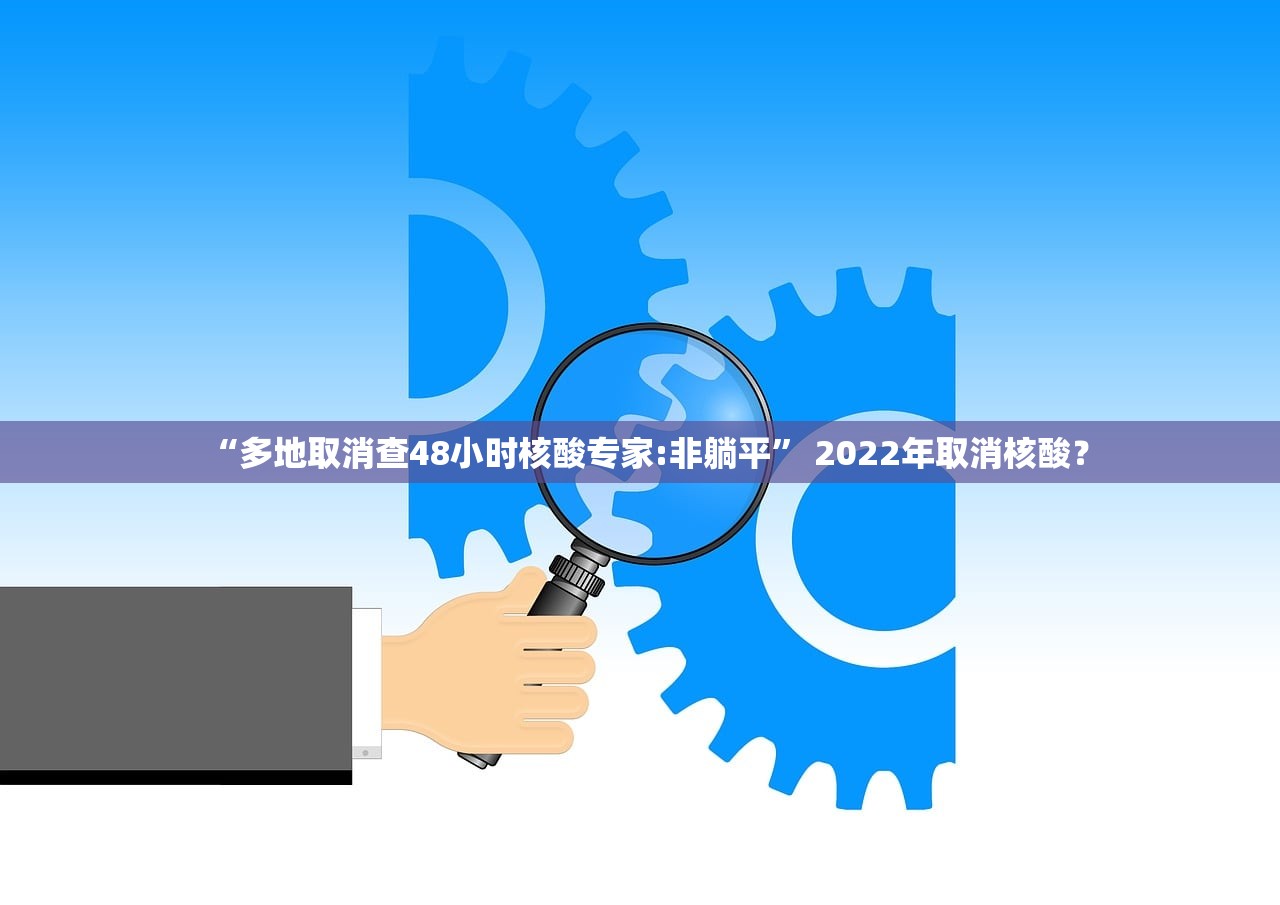 “多地取消查48小时核酸专家:非躺平” 2022年取消核酸？