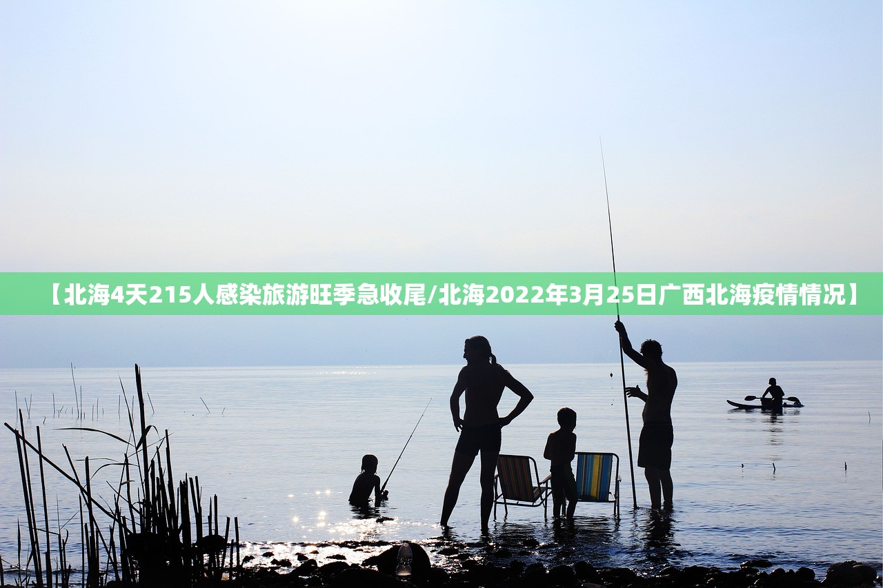【北海4天215人感染旅游旺季急收尾/北海2022年3月25日广西北海疫情情况】 【北海4天215人感染旅游旺季急收尾/北海2022年3月25日广西北海疫情情况】