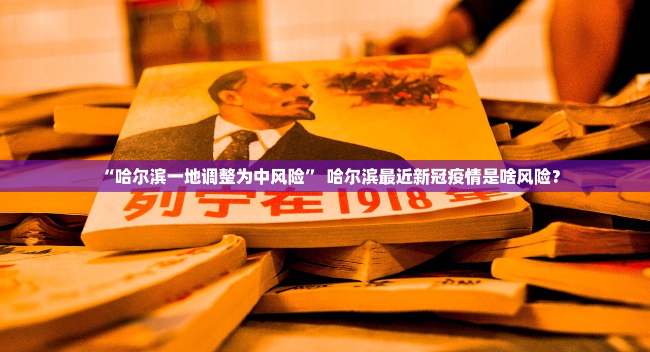“哈尔滨一地调整为中风险” 哈尔滨最近新冠疫情是啥风险？