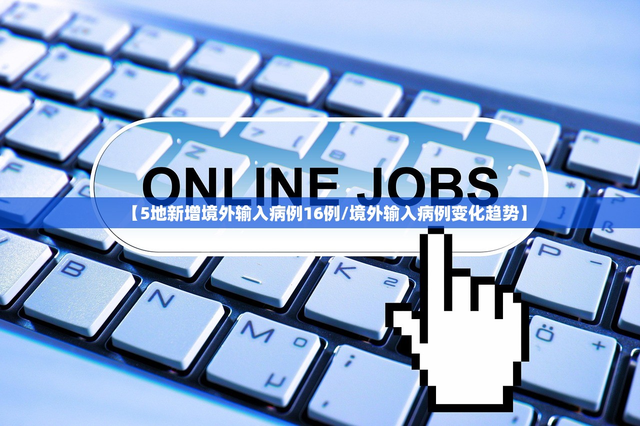【5地新增境外输入病例16例/境外输入病例变化趋势】 【5地新增境外输入病例16例/境外输入病例变化趋势】