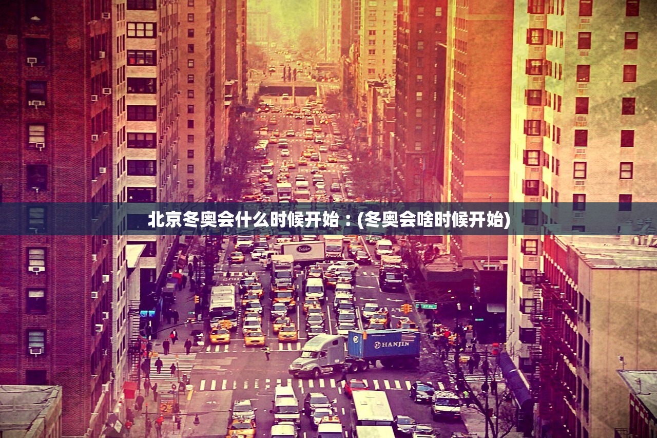 北京冬奥会什么时候开始︰(冬奥会啥时候开始)