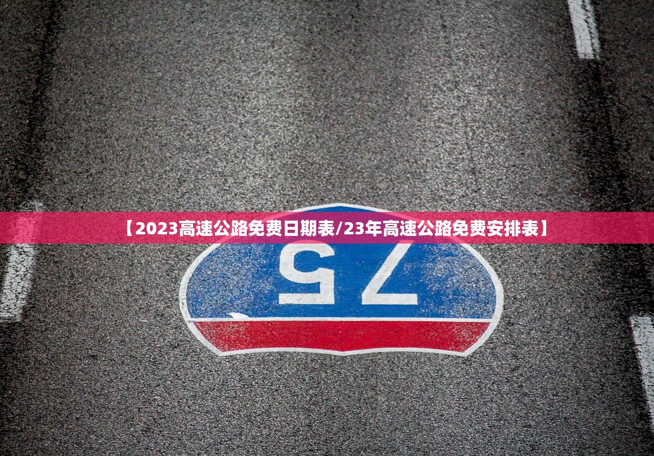 【2023高速公路免费日期表/23年高速公路免费安排表】