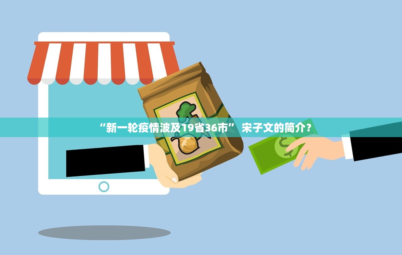 “新一轮疫情波及19省36市	” 宋子文的简介？