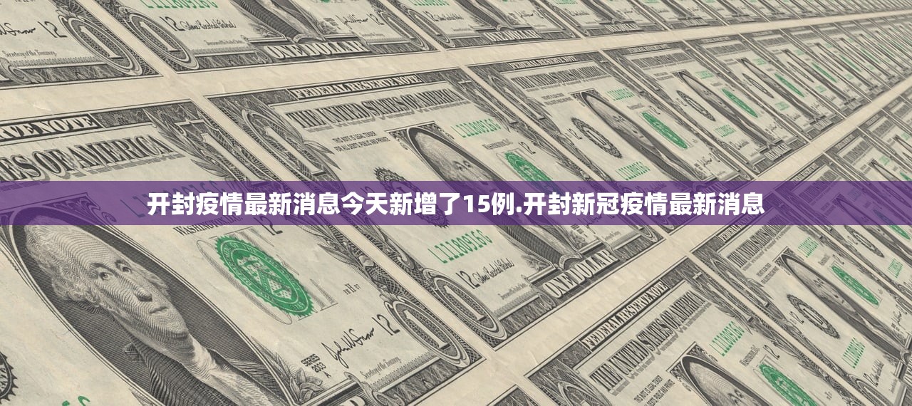 开封疫情最新消息今天新增了15例.开封新冠疫情最新消息 开封疫情最新消息今天新增了15例.开封新冠疫情最新消息