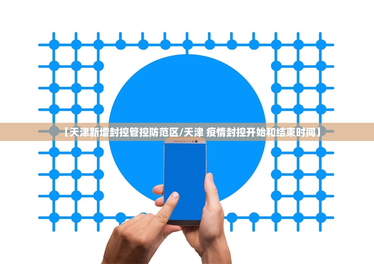 【天津新增封控管控防范区/天津 疫情封控开始和结束时间】 【天津新增封控管控防范区/天津 疫情封控开始和结束时间】