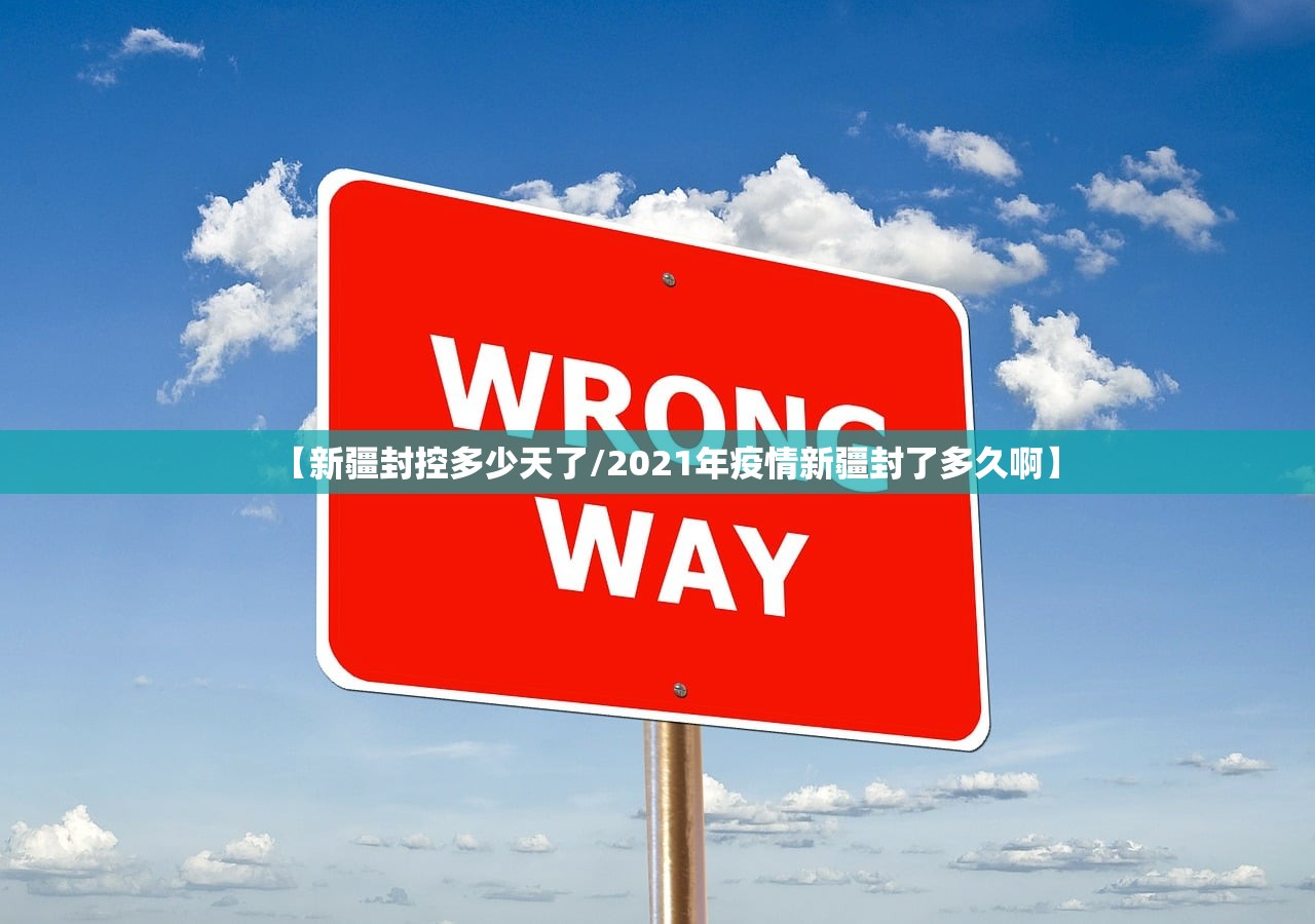【新疆封控多少天了/2021年疫情新疆封了多久啊】