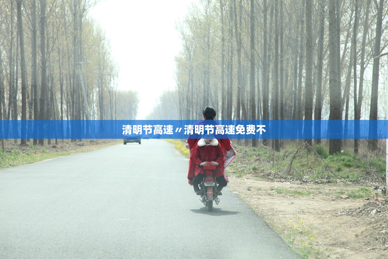 清明节高速〃清明节高速免费不 清明节高速〃清明节高速免费不