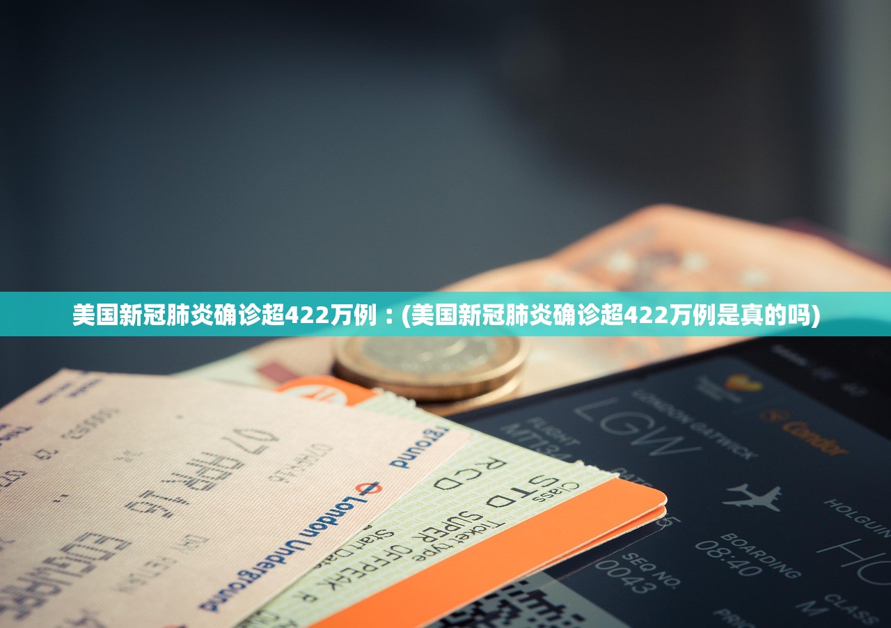美国新冠肺炎确诊超422万例︰(美国新冠肺炎确诊超422万例是真的吗) 美国新冠肺炎确诊超422万例︰(美国新冠肺炎确诊超422万例是真的吗)