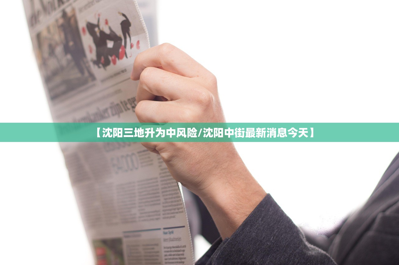 【沈阳三地升为中风险/沈阳中街最新消息今天】 【沈阳三地升为中风险/沈阳中街最新消息今天】