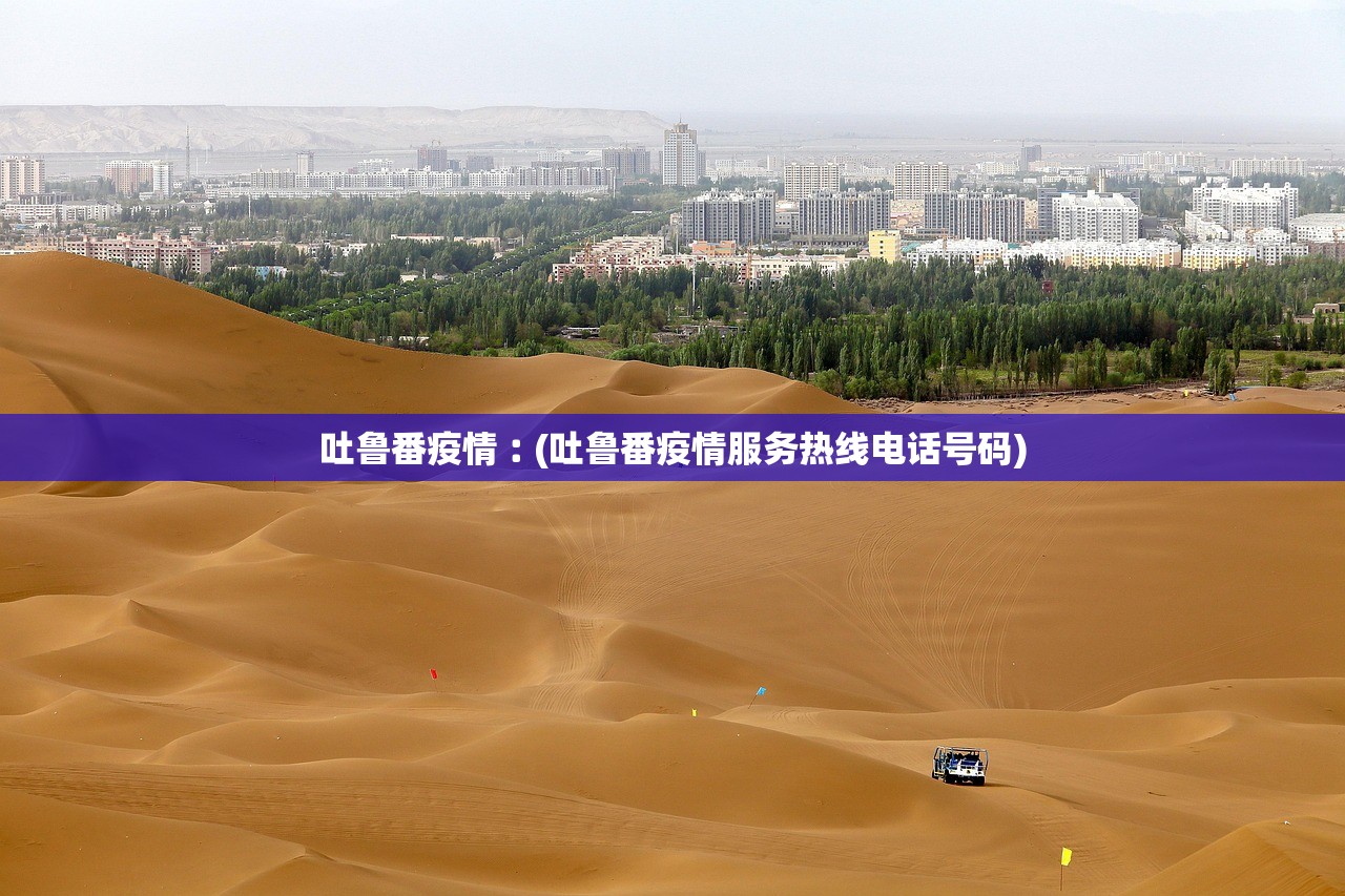 吐鲁番疫情︰(吐鲁番疫情服务热线电话号码)