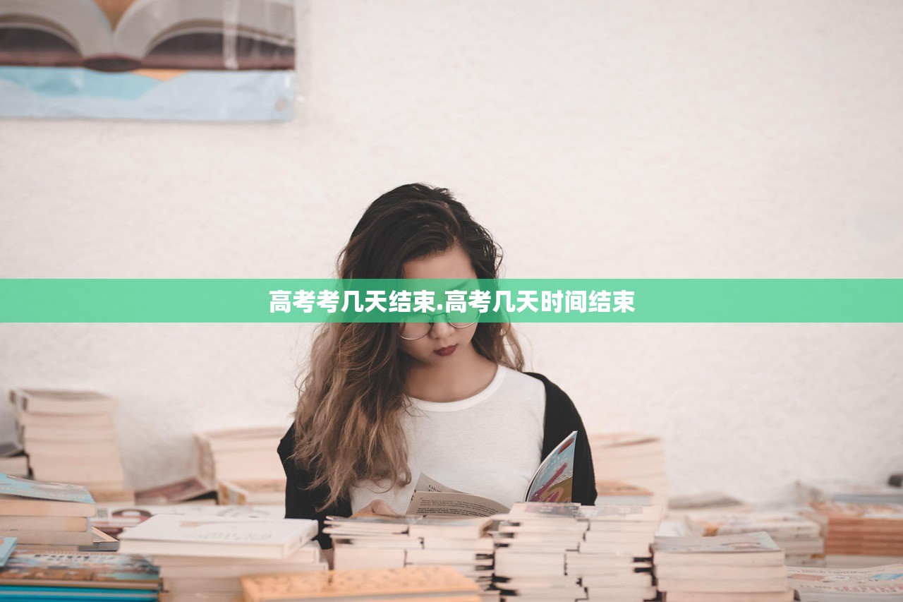 高考考几天结束.高考几天时间结束