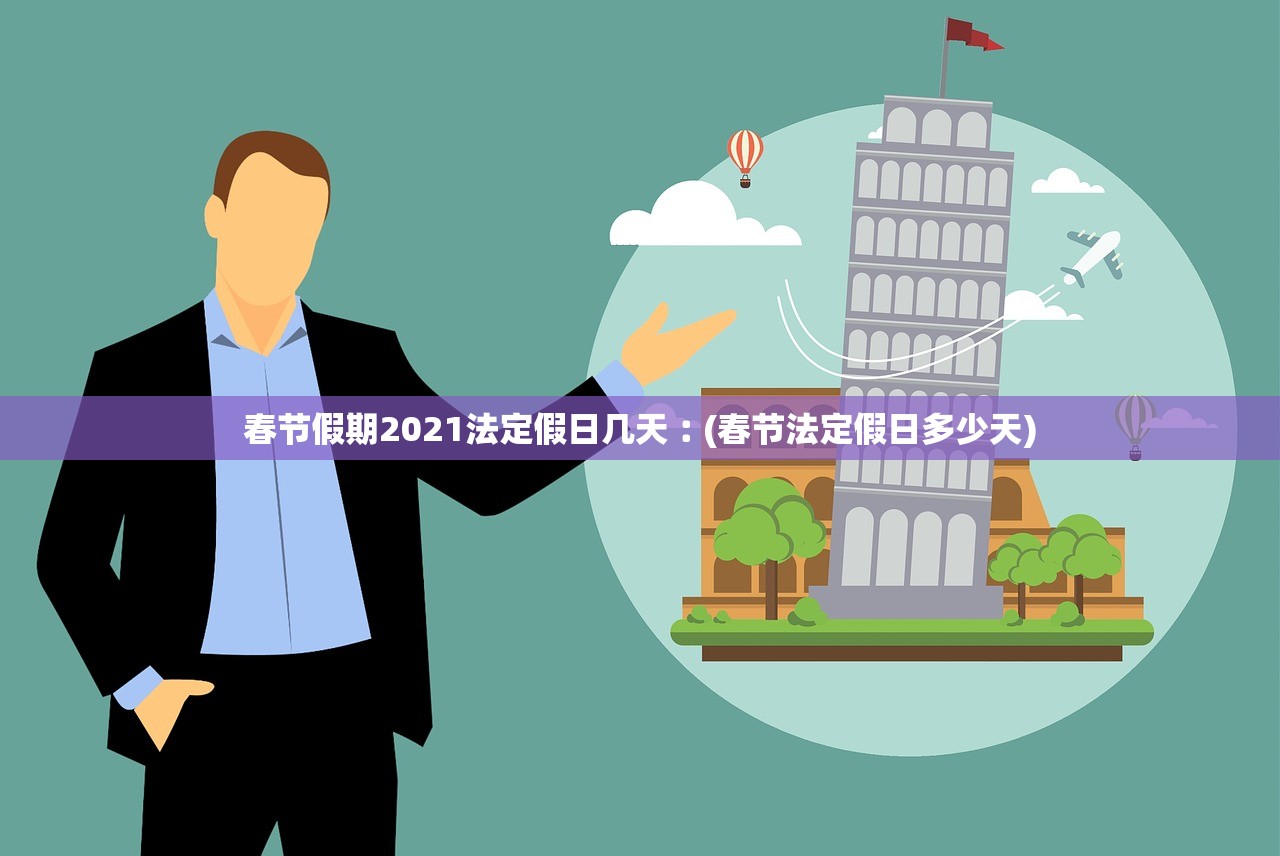 春节假期2021法定假日几天︰(春节法定假日多少天) 春节假期2021法定假日几天︰(春节法定假日多少天)