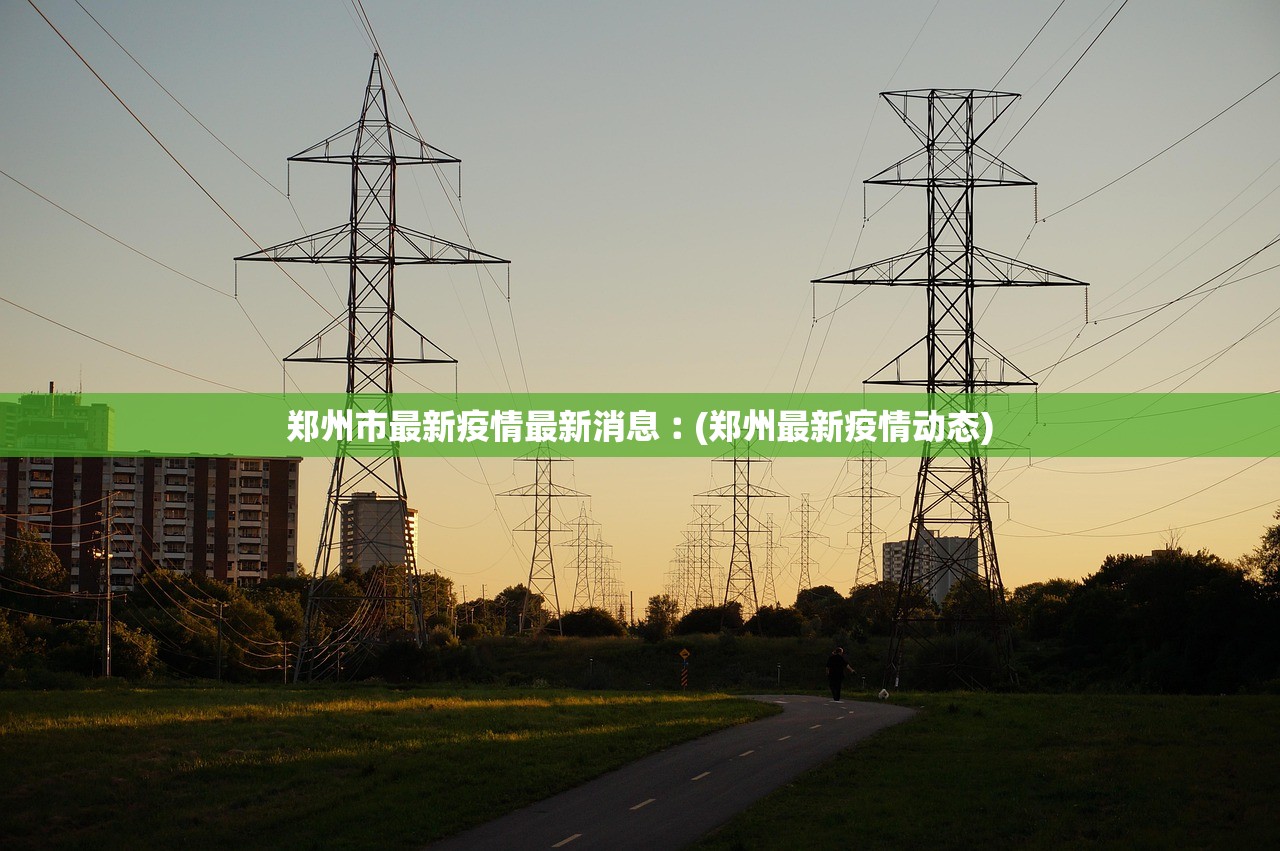 郑州市最新疫情最新消息︰(郑州最新疫情动态) 郑州市最新疫情最新消息︰(郑州最新疫情动态)